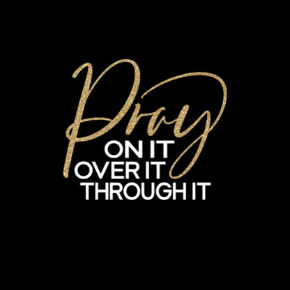 Pray On It Over It Through It
